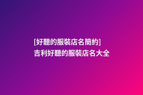 [好聽的服裝店名簡約]吉利好聽的服裝店名大全-第1張-店鋪起名-玄機派